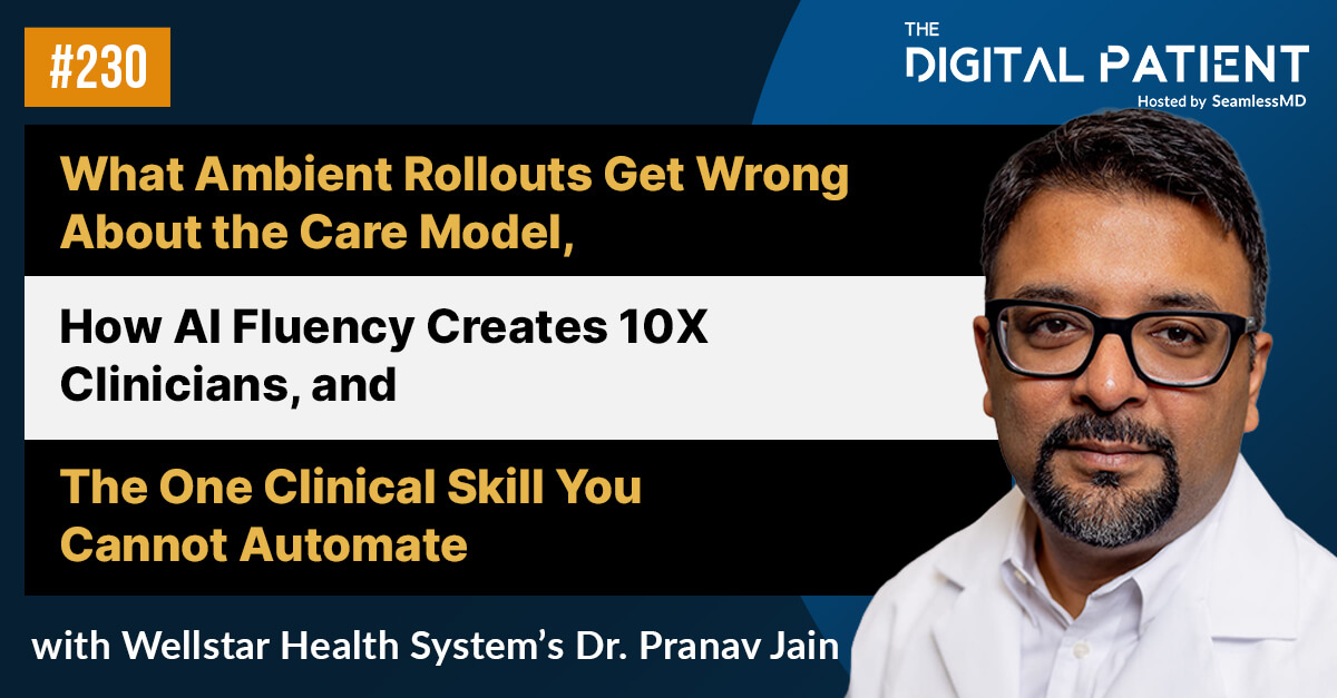 230: Wellstar’s CHIO Dr. Pranav Jain: What Ambient Rollouts Get Wrong About the Care Model, How AI Fluency Creates 10X Clinicians, and The One Clinical Skill You Cannot Automate