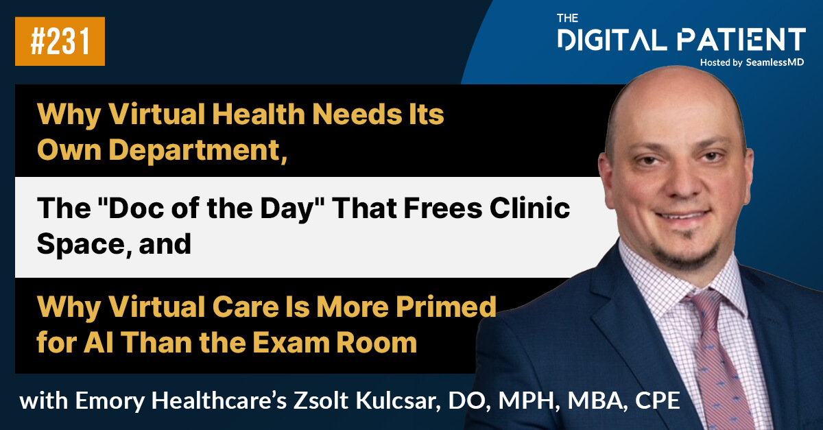 231: Emory Healthcare's Dr. Zsolt Kulcsar: Why Virtual Health Needs Its Own Department, The "Doc of the Day" That Frees Clinic Space, and Why AI is Better Suited For Virtual Health Than The Exam Room