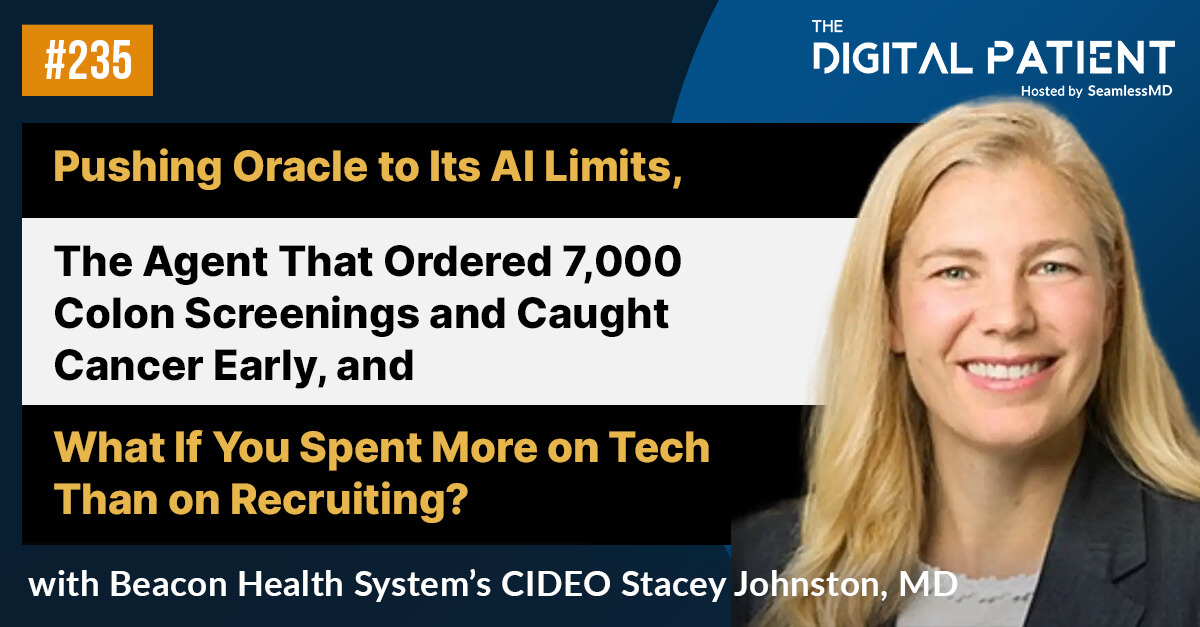 235: Beacon's CIDEO Dr. Stacey Johnston: Pushing Oracle to Its AI Limits, The Agent That Ordered 7,000 Colon Screenings and Caught Cancer Early, and What If You Spent More on Tech Than on Recruiting?