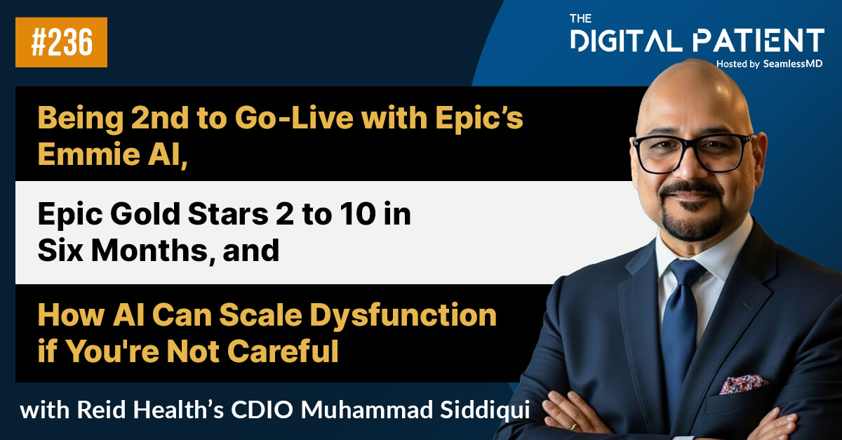236: Reid Health's CDIO Muhammad Siddiqui: Being 2nd to Go-Live with Epic’s Emmie AI, Epic Gold Stars 2 to 10 in Six Months, and How AI Can Scale Dysfunction if You're Not Careful