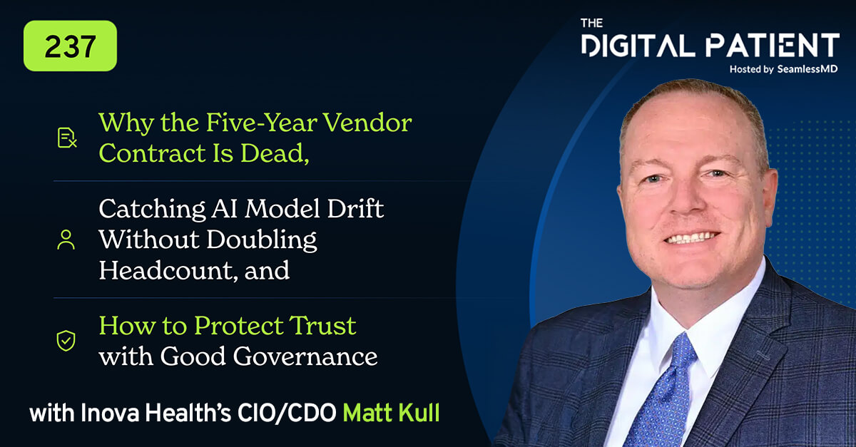 237: Inova Health's CIO/CDO Matt Kull: Why the Five-Year Vendor Contract Is Dead, Catching AI Model Drift Without Doubling Headcount, and How to Protect Trust with Good Governance