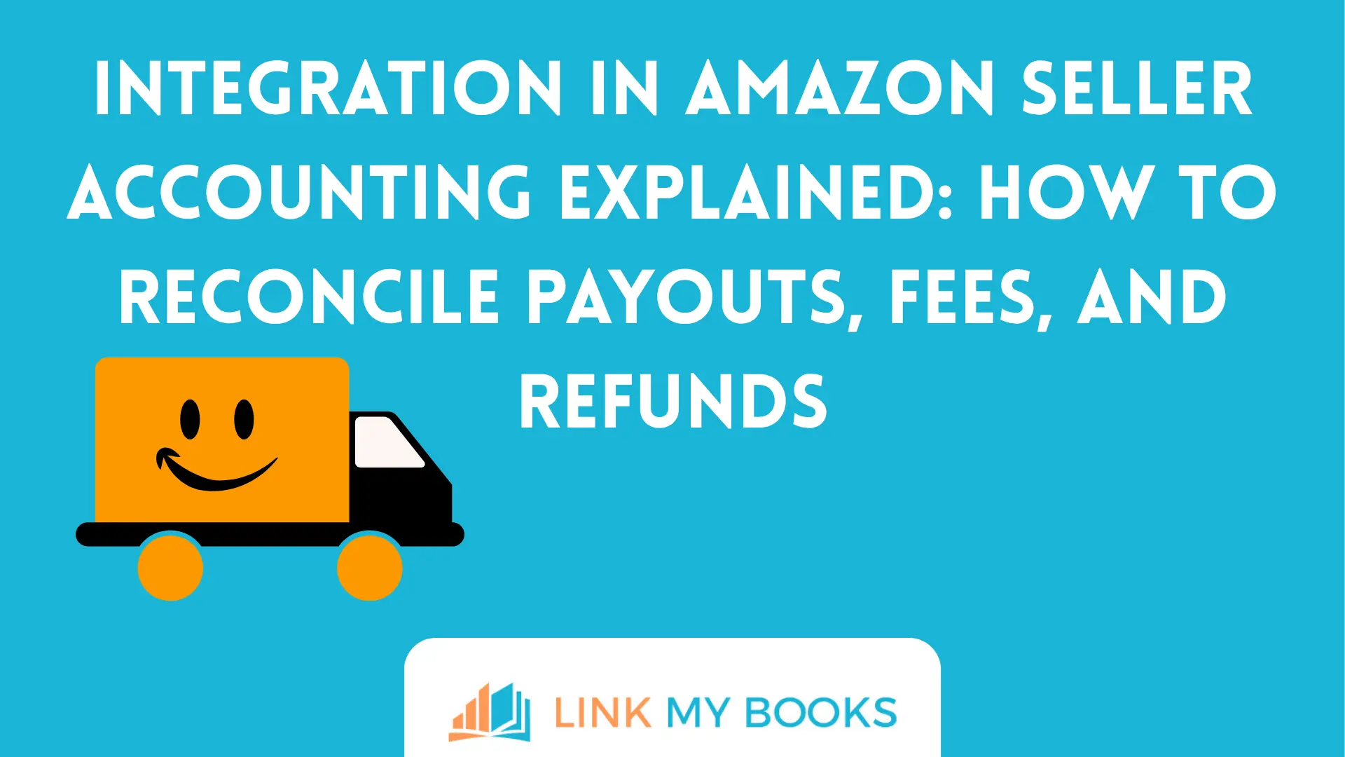 Integration in Amazon Seller Accounting Explained: How to Reconcile Payouts, Fees, and Refunds