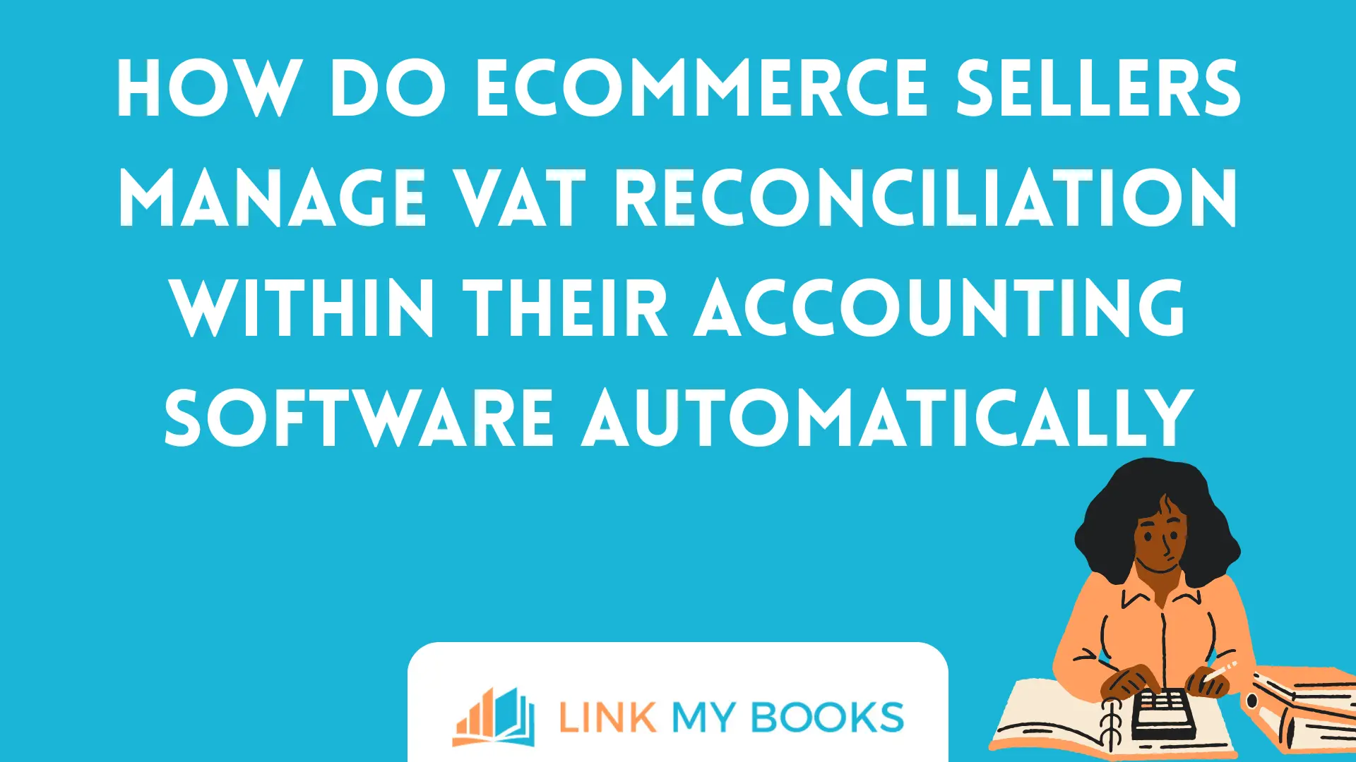 How Do Ecommerce Sellers Manage VAT Reconciliation Within Their Accounting Software Automatically
