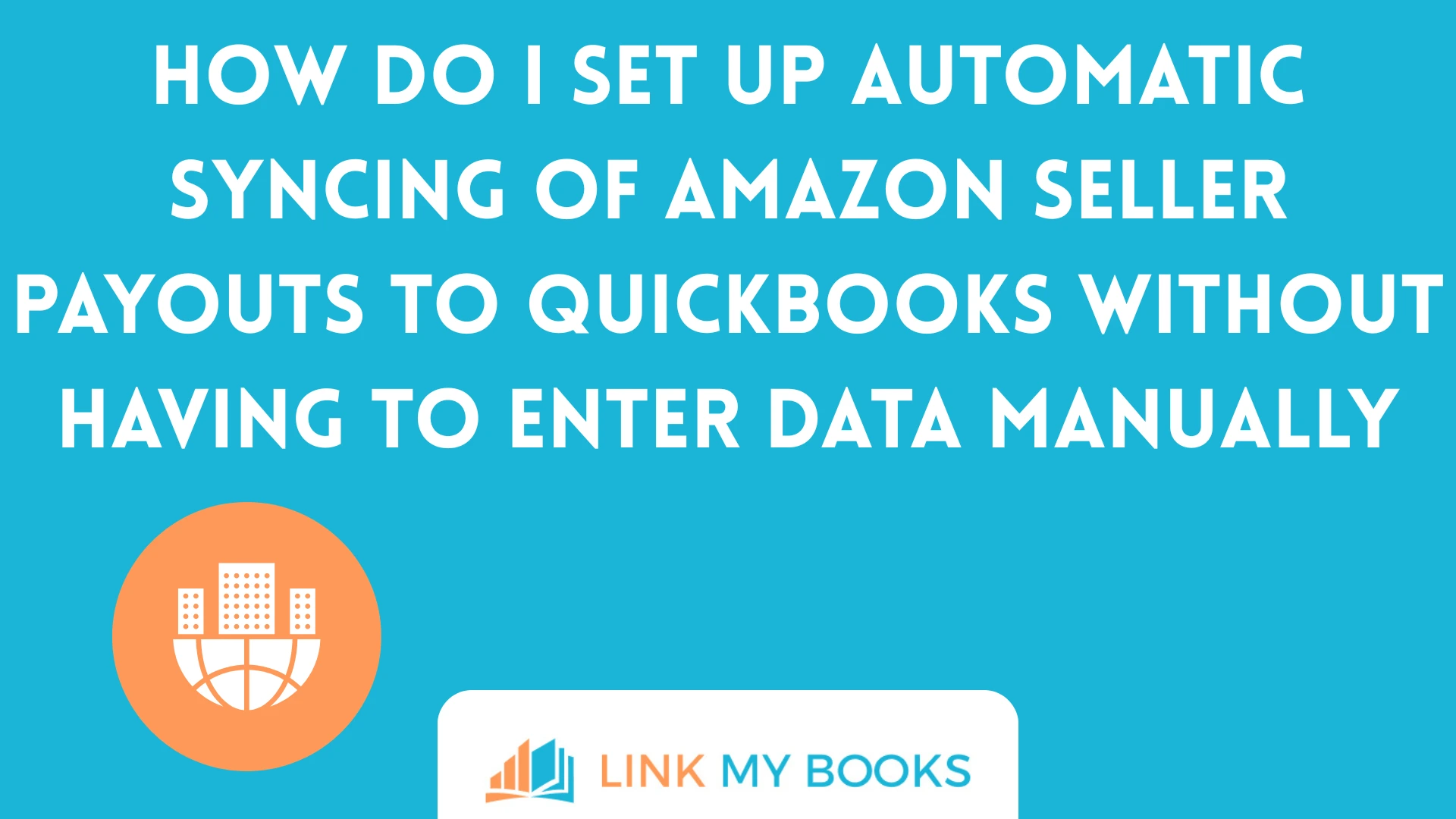 How Do I Set Up Automatic Syncing of Amazon Seller Payouts to QuickBooks Without Having to Enter Data Manually