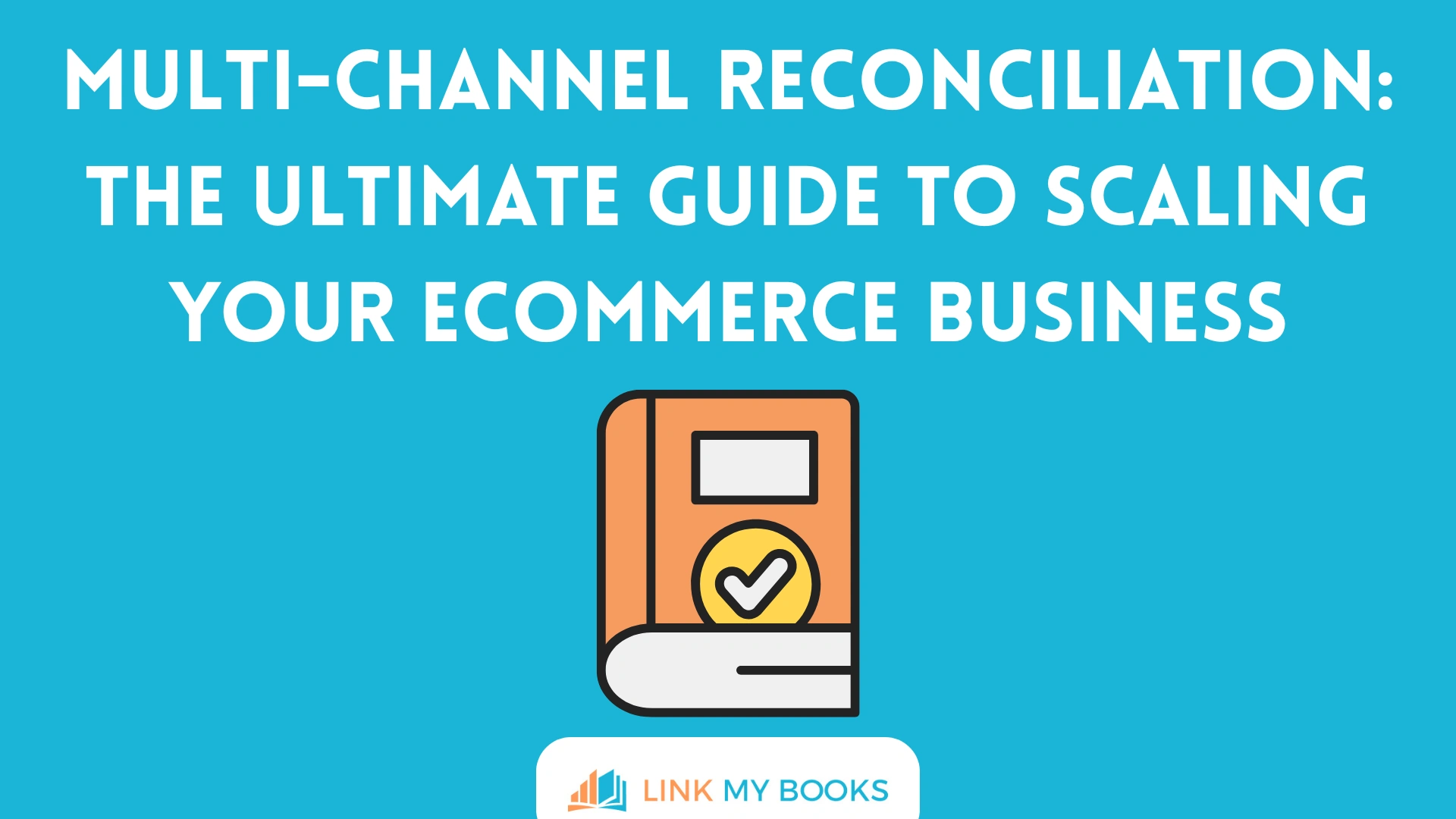 Multi-Channel Reconciliation: The Ultimate Guide to Scaling Your Ecommerce Business