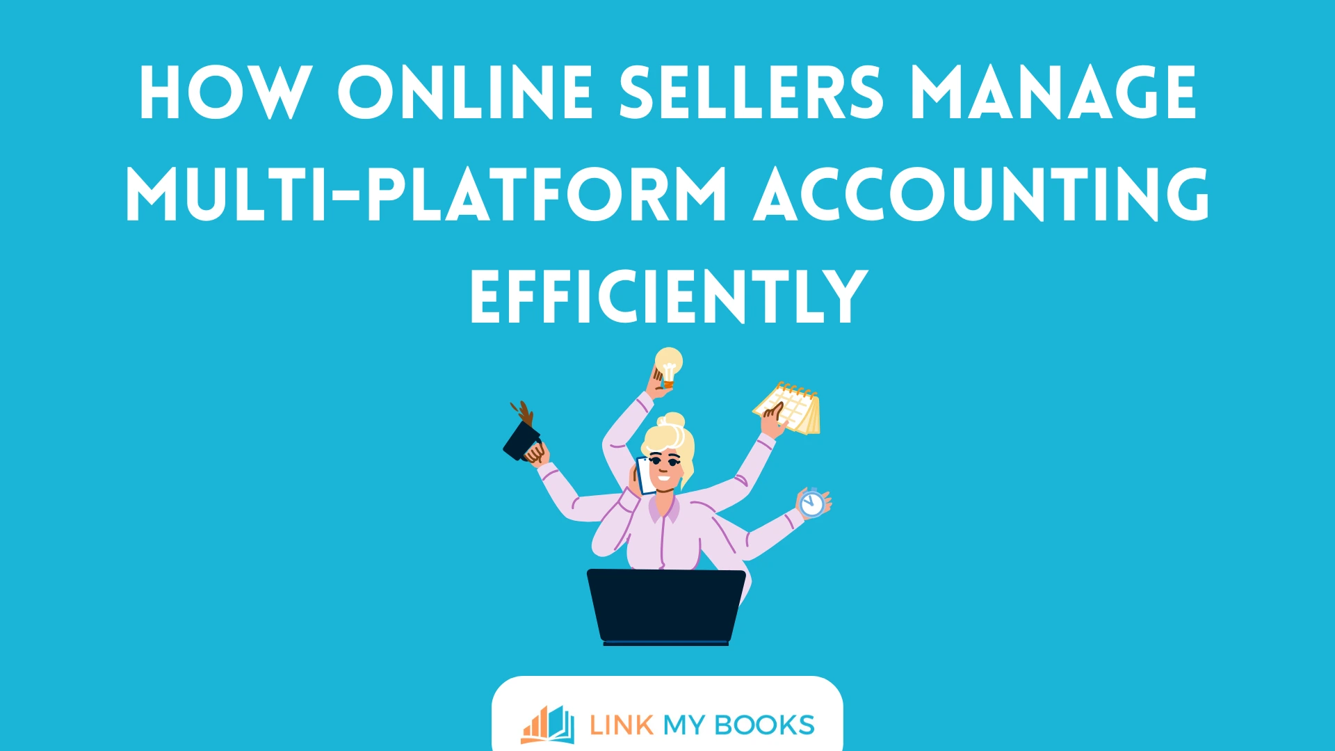 How Online Sellers Manage Multi-Platform Accounting Efficiently