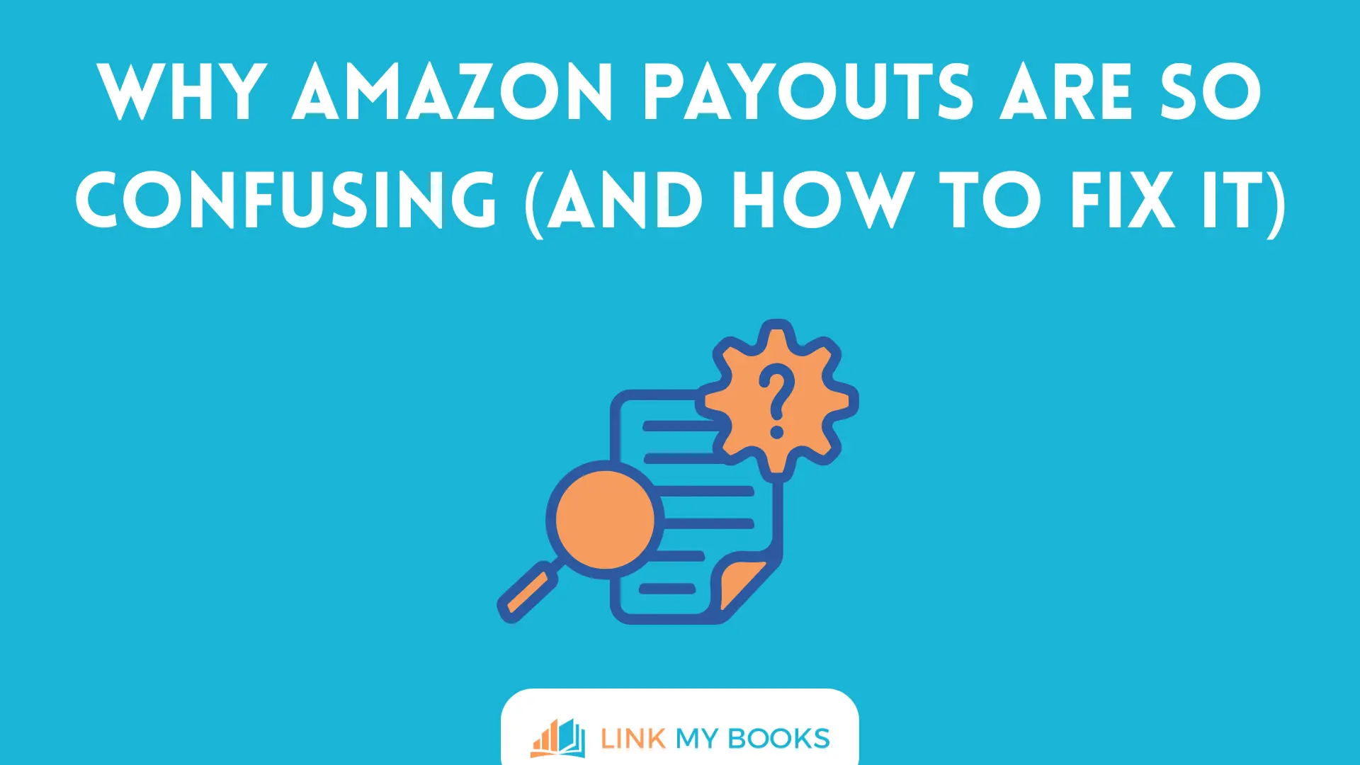 Why Amazon Payouts Are So Confusing (and How to Fix It)