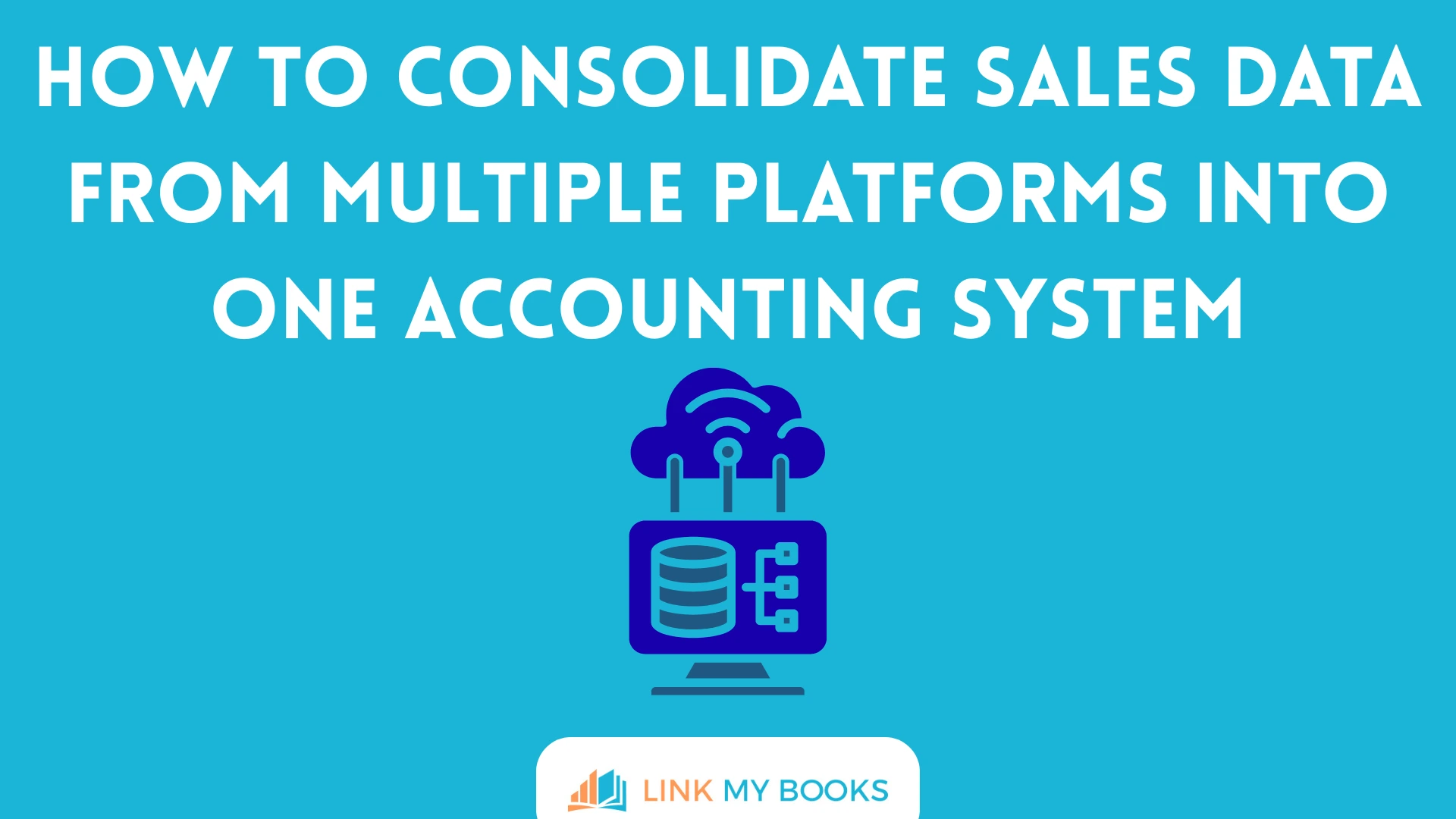 How to Consolidate Sales Data from Multiple Platforms into One Accounting System