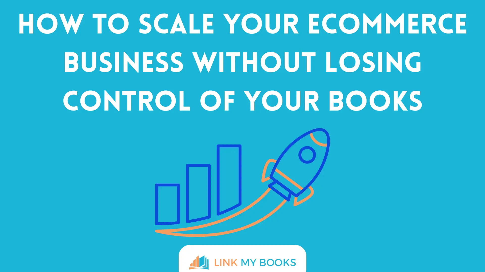 How to Scale Your Ecommerce Business Without Losing Control of Your Books