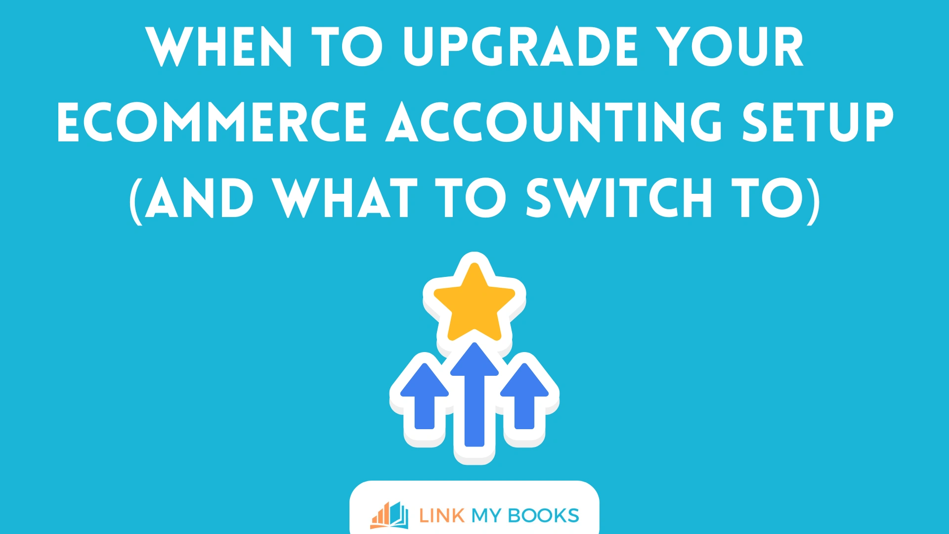 When to Upgrade Your Ecommerce Accounting Setup (and What to Switch To)