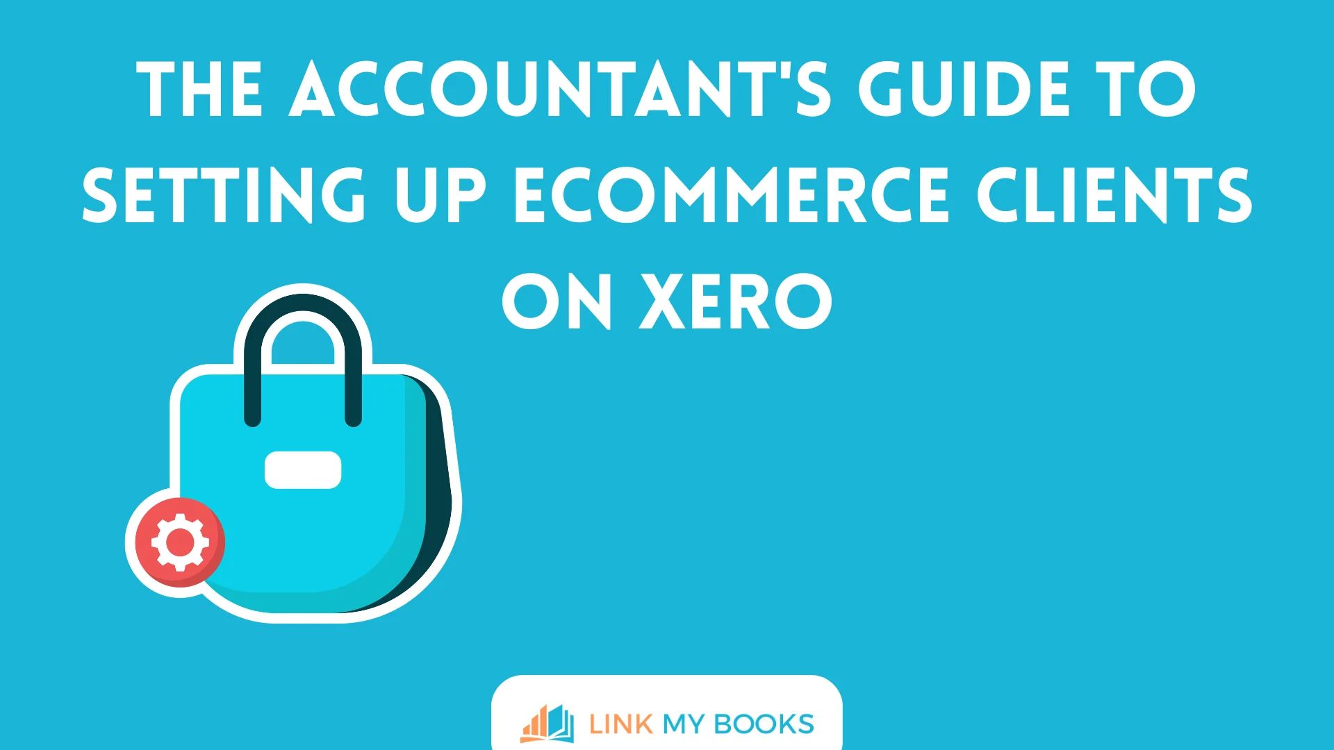 The Accountant's Guide to Setting Up Ecommerce Clients on Xero