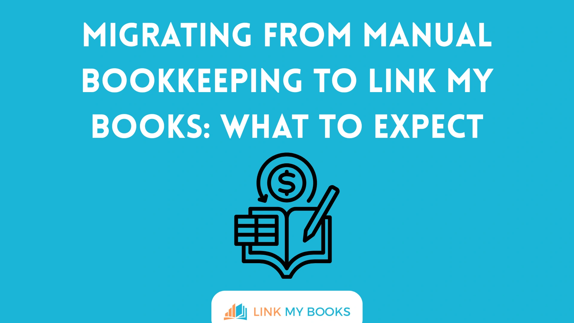 Migrating from Manual Bookkeeping to Link My Books: What to Expect