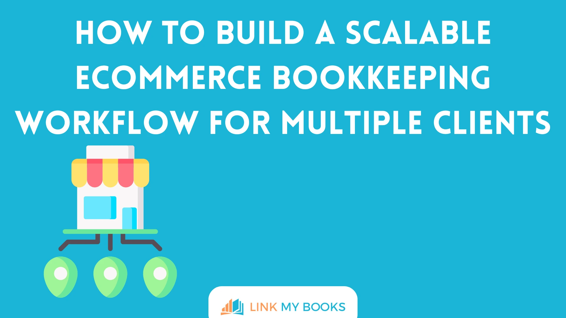 How to Build a Scalable Ecommerce Bookkeeping Workflow for Multiple Clients