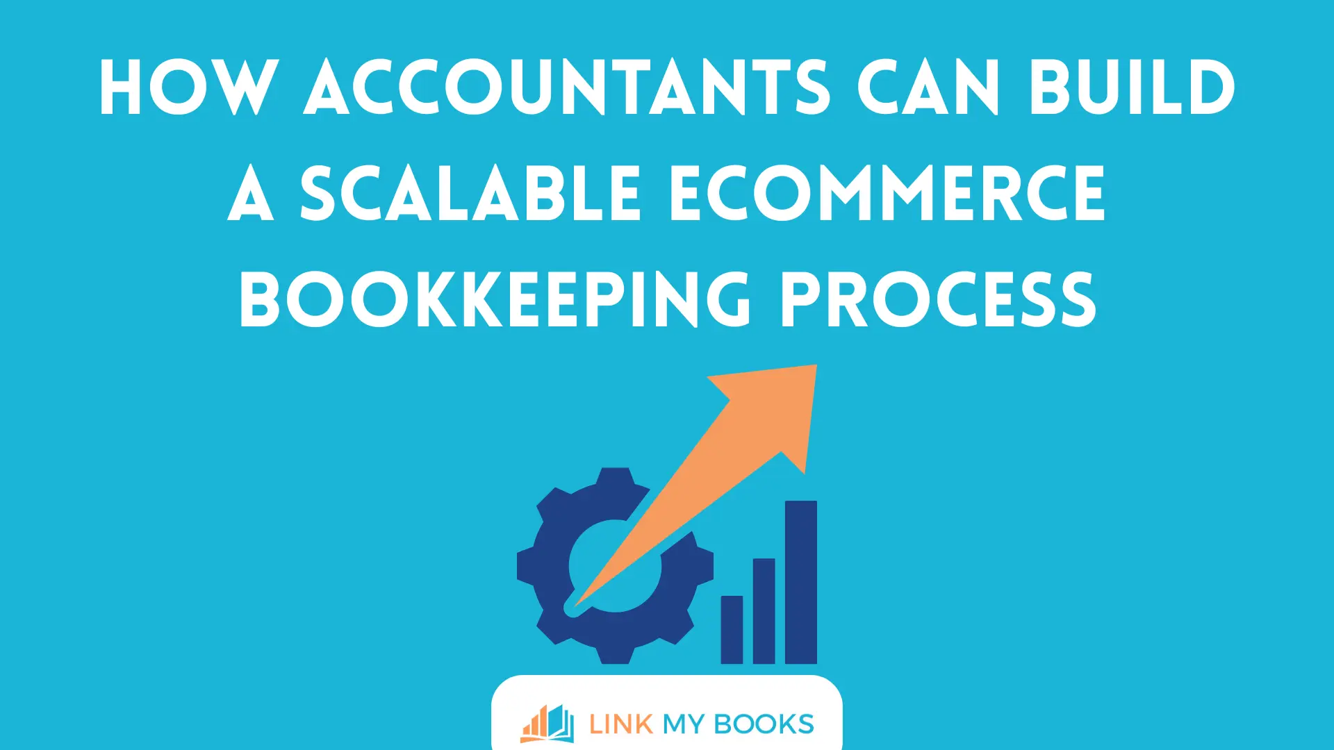 How Accountants Can Build a Scalable Ecommerce Bookkeeping Process