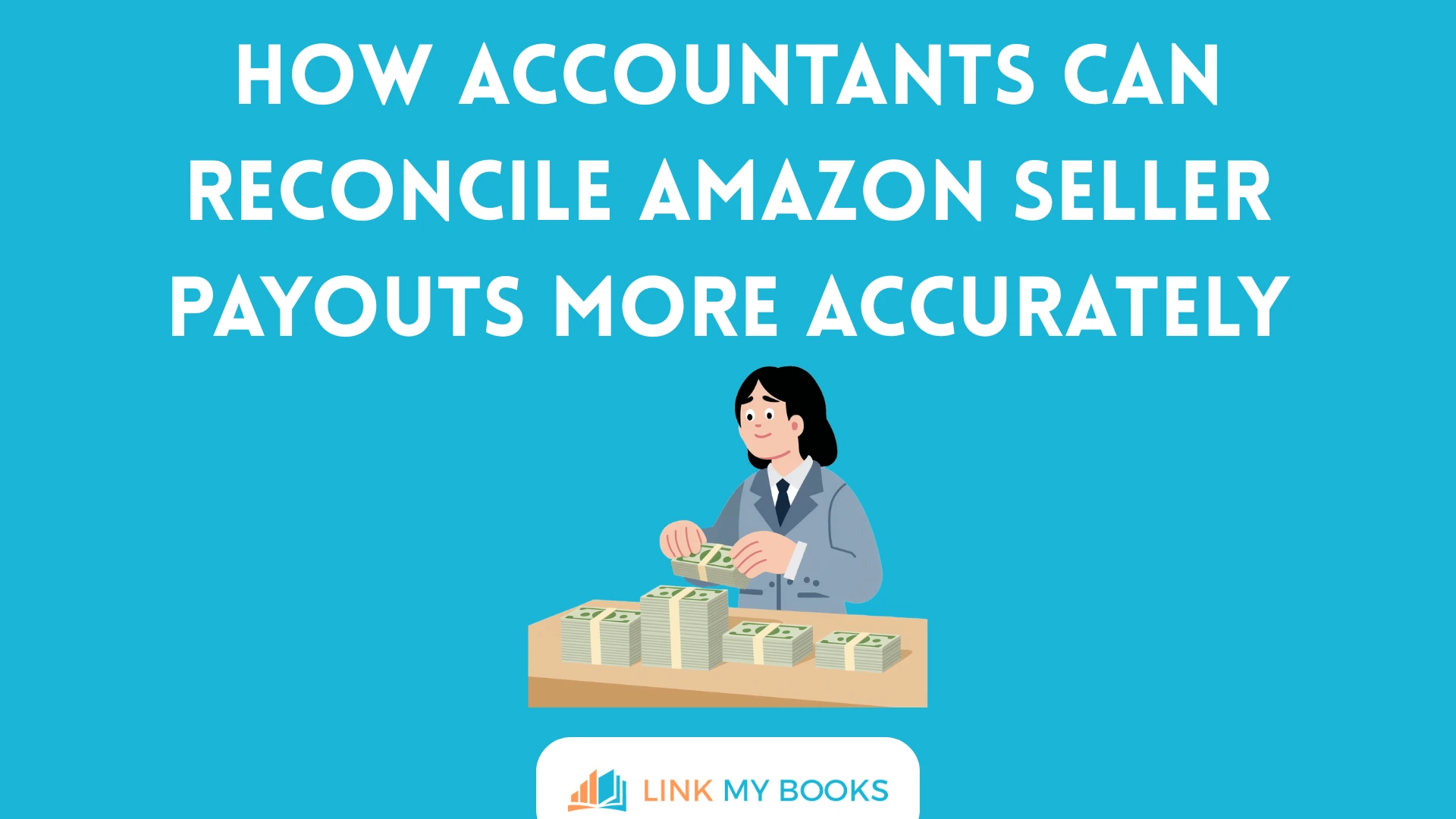 How Accountants Can Reconcile Amazon Seller Payouts More Accurately