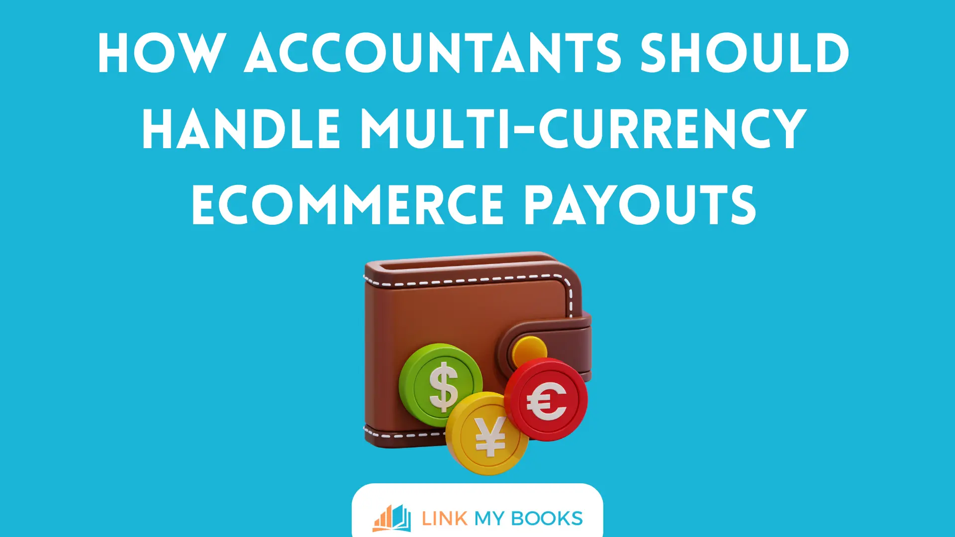 How Accountants Should Handle Multi-Currency Ecommerce Payouts