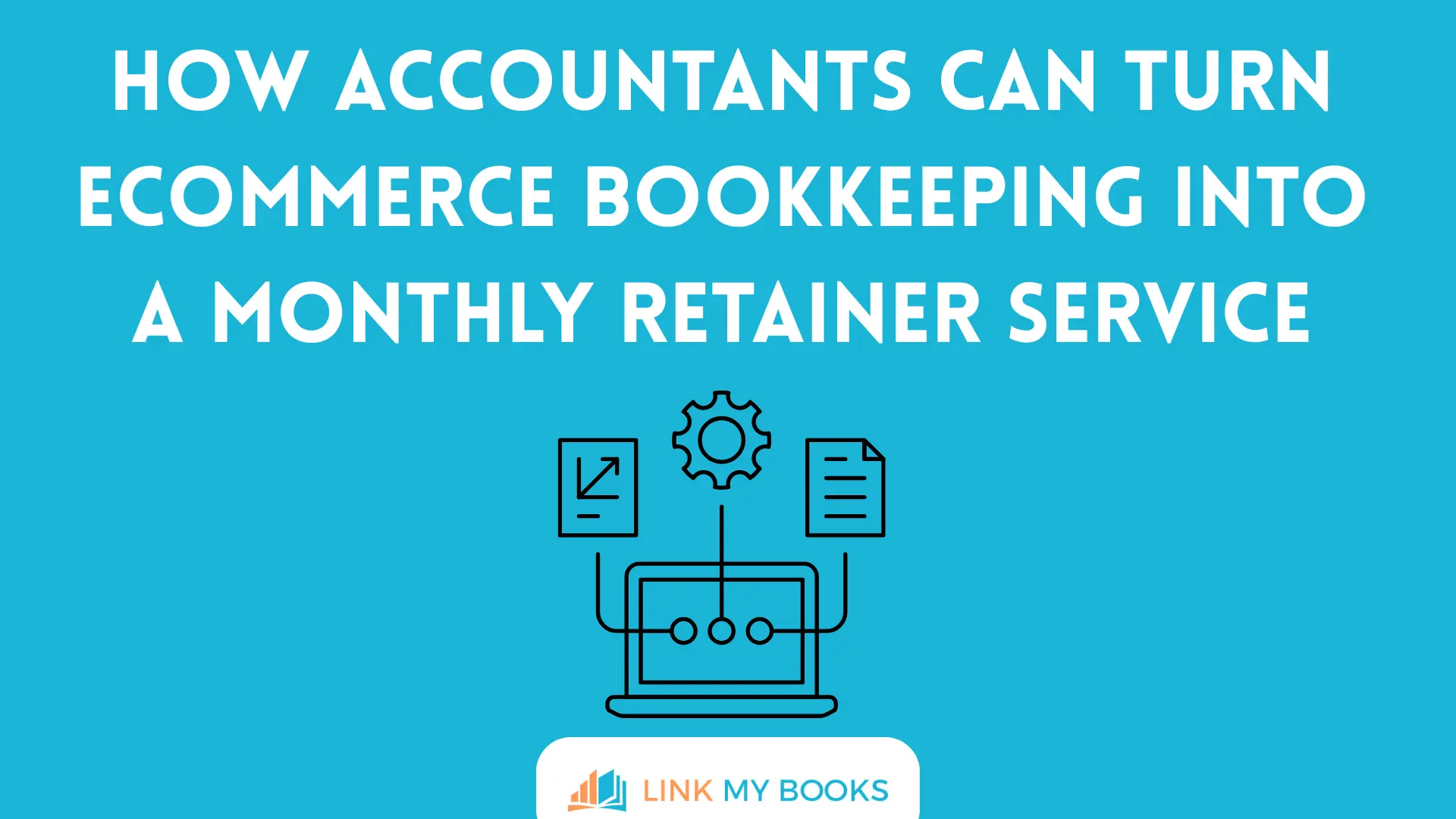 How Accountants Can Turn Ecommerce Bookkeeping Into a Monthly Retainer Service