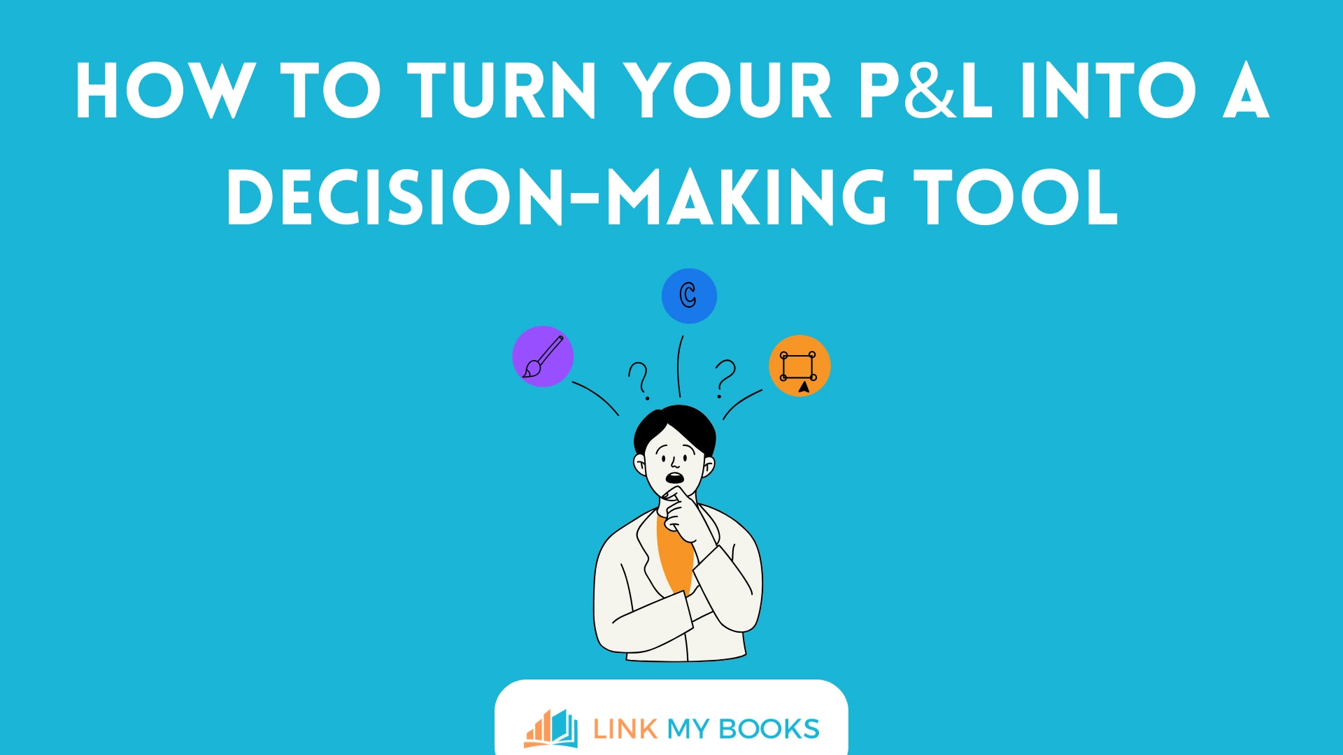 How to Turn Your P&L Into a Decision-Making Tool
