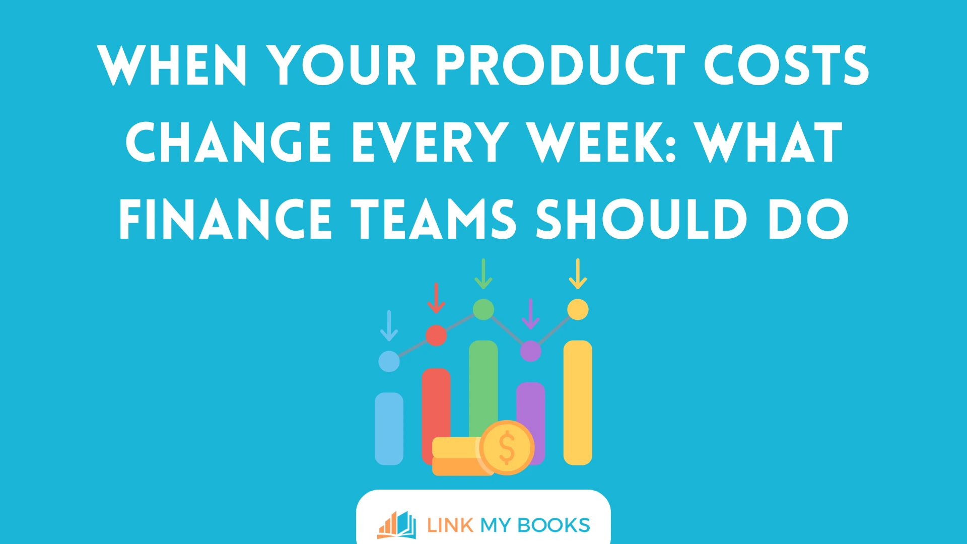 When Your Product Costs Change Every Week: What Finance Teams Should Do