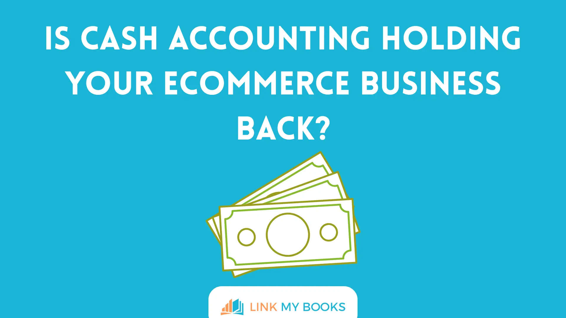 Is Cash Accounting Holding Your Ecommerce Business Back?