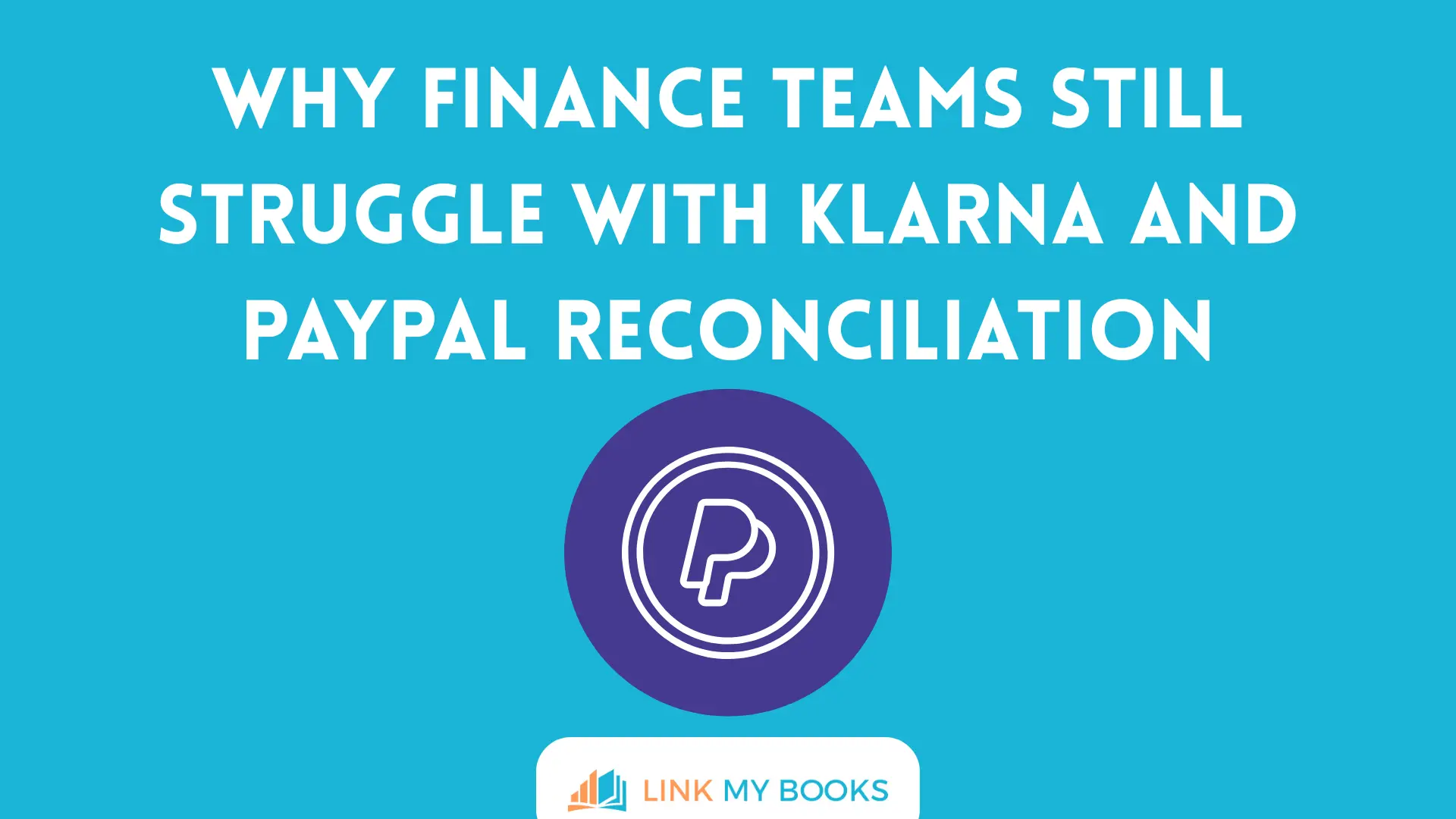 Why Finance Teams Still Struggle with Klarna and PayPal Reconciliation
