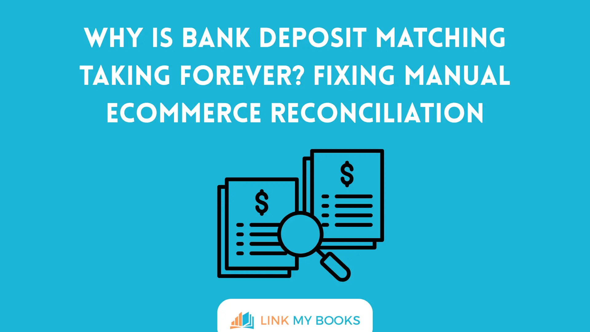 Why Is Bank Deposit Matching Taking Forever? Fixing Manual Ecommerce Reconciliation