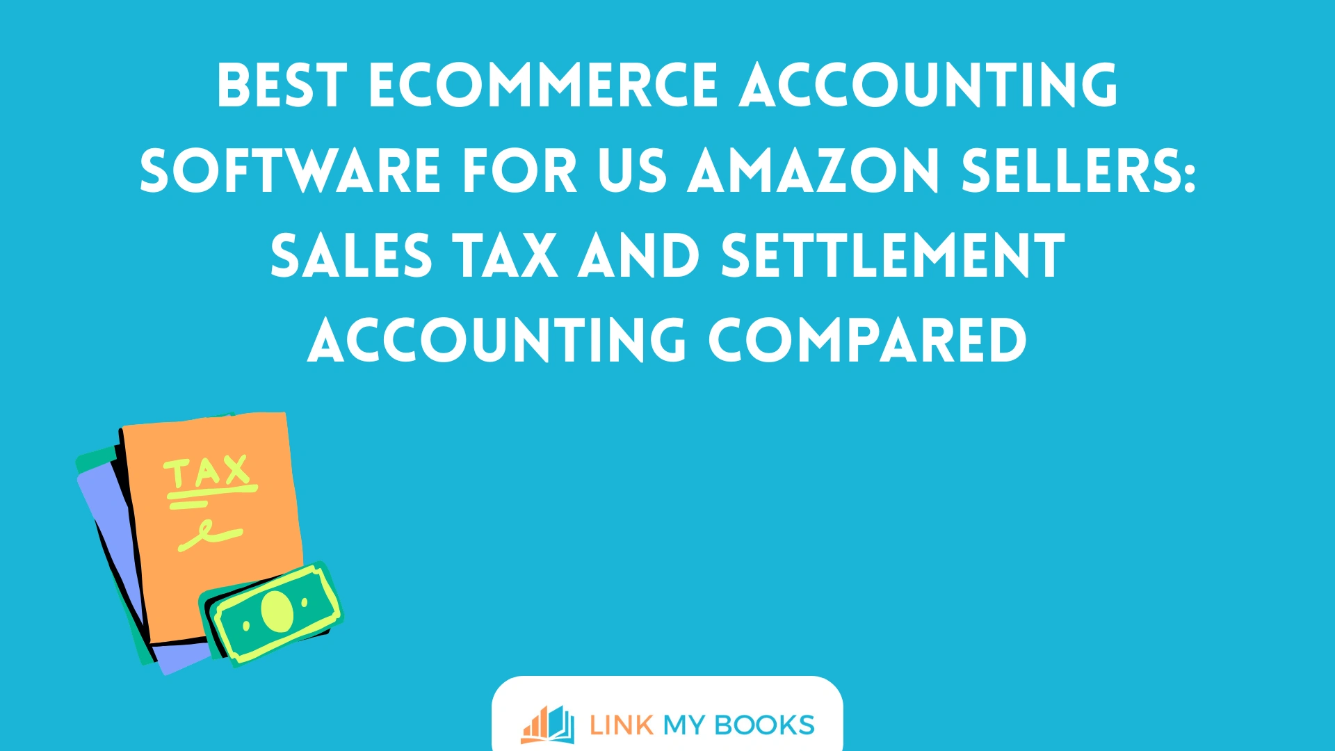 Best Ecommerce Accounting Software for US Amazon Sellers: Sales Tax and Settlement Accounting Compared