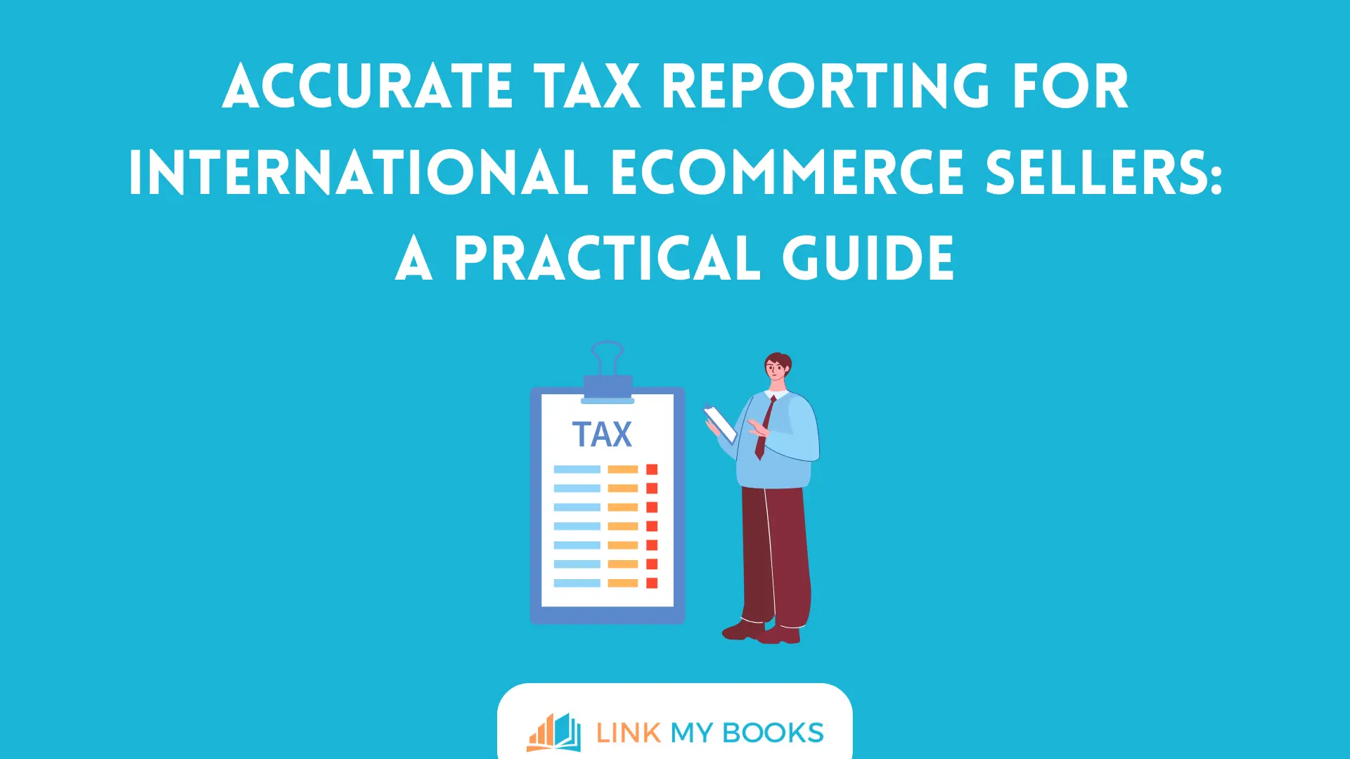 Accurate Tax Reporting for International Ecommerce Sellers: A Practical Guide