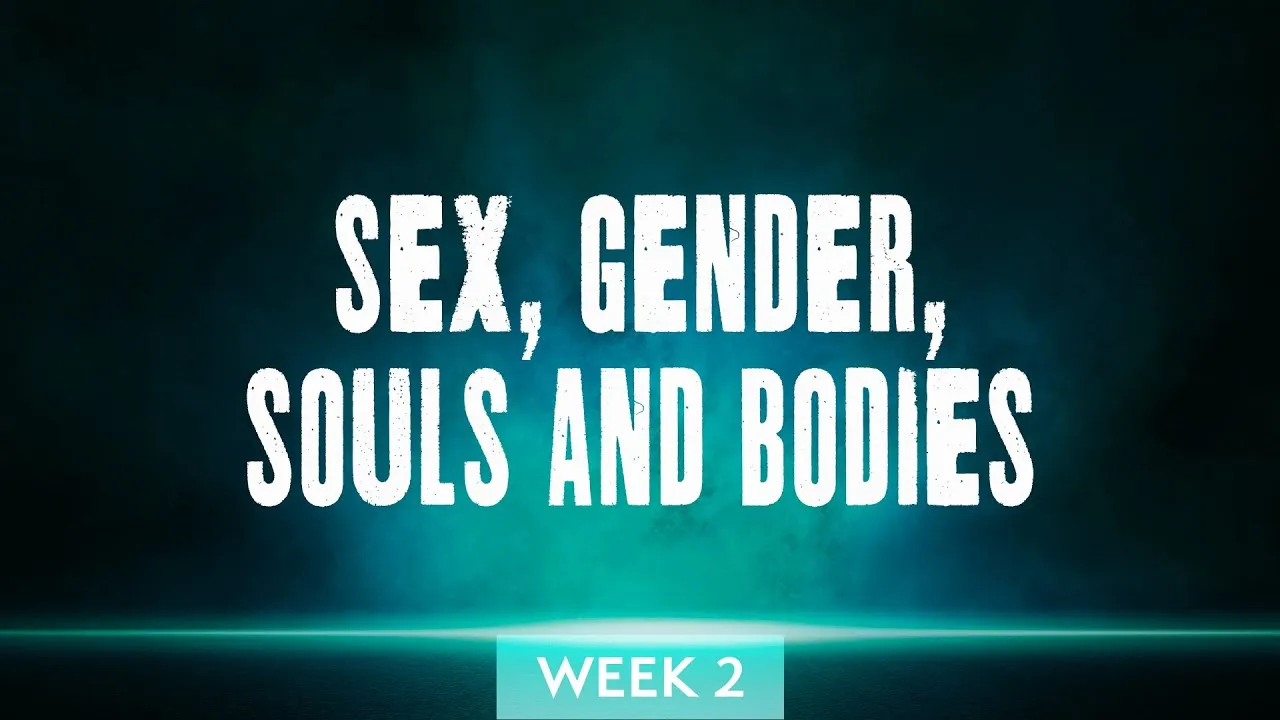 WEEK 2 - Sex, Gender, Souls and Bodies - Bible Class
