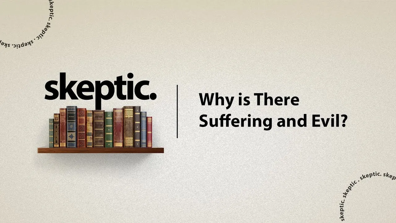 WEEK 3: Why is There Suffering and Evil? - The Skeptic Course