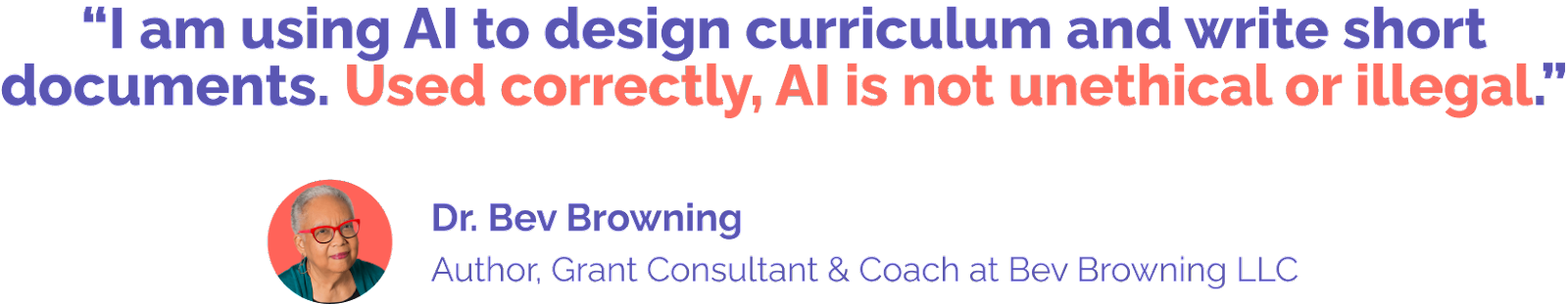 “I am using AI to design curriculum and write short documents. Used correctly, AI is not unethical or illegal.”