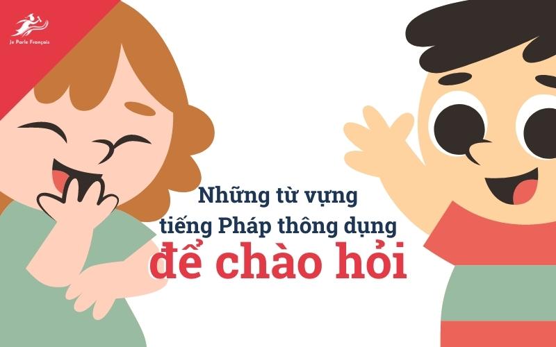 từ vựng tiếng Pháp thông dụng chào hỏi