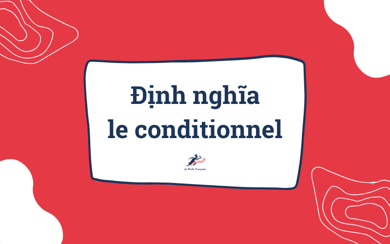 Hoc-tieng-Phap-2022-dinh-nghia-le-conditionnel