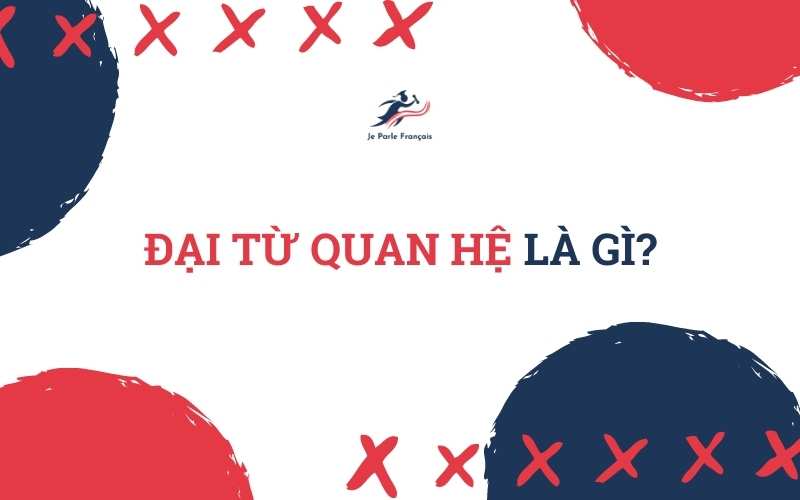 Hiểu rõ đại từ quan hệ tiếng Pháp