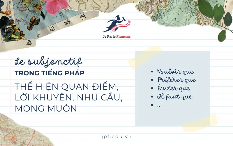 Sử dụng Le Subjonctif để thể hiện lời khuyên, nhu cầu, nguyện vọng.