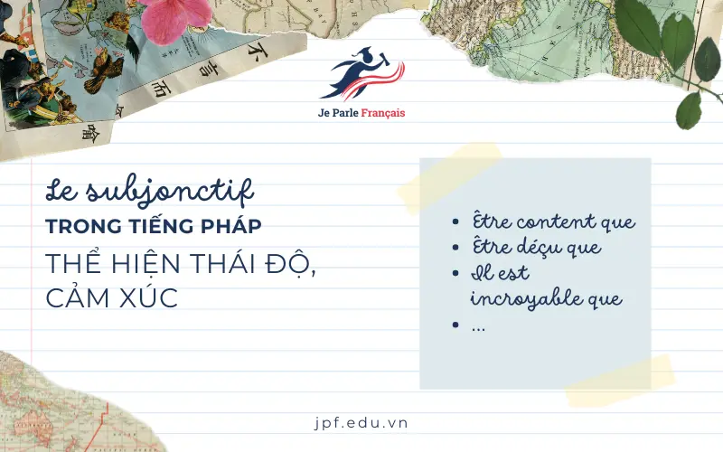 Sử dụng Le Subjonctif để thể hiện thái độ, cảm xúc.