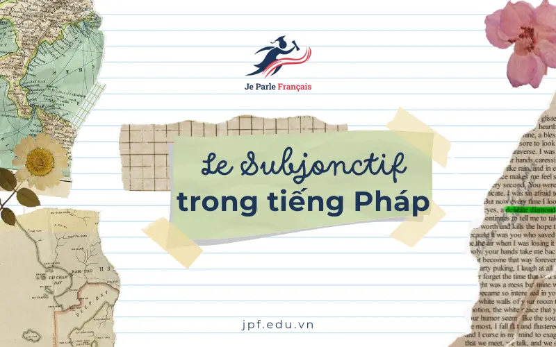 Tổng hợp các thì trong tiếng Pháp: Le Subjonctif