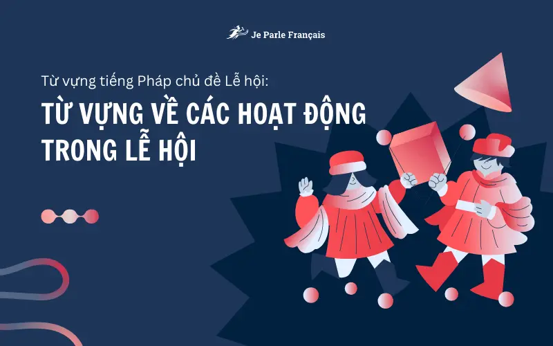 Từ vựng tiếng Pháp về các hoạt động trong lễ hội