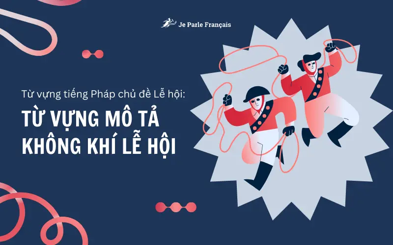 Từ vựng tiếng Pháp mô tả không khí lễ hội