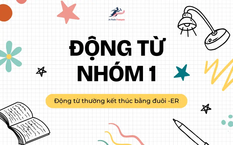 Thế nào là động từ nhóm 1 trong tiếng Pháp?