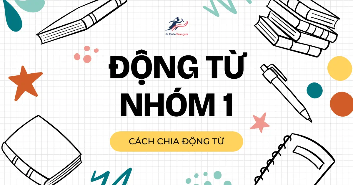 Chia động từ nhóm 1 tiếng Pháp