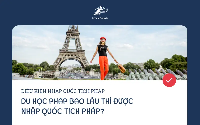 Cần 8-10 năm sinh sống, học tập, và làm việc tại Pháp để có cơ hội nhập quốc tịch Pháp