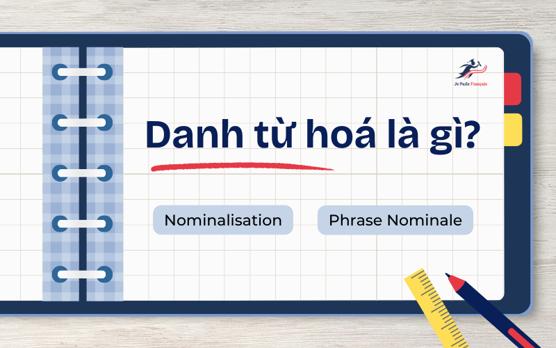 Danh từ hóa trong tiếng Pháp giúp việc diễn đạt câu gãy gọn hơn