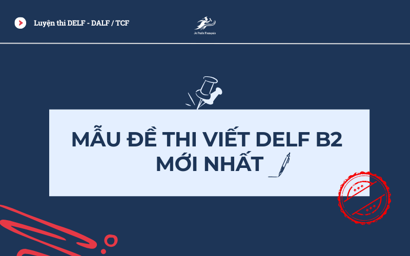 Mẫu đề thi viết DELF B2 theo form mới nhất 