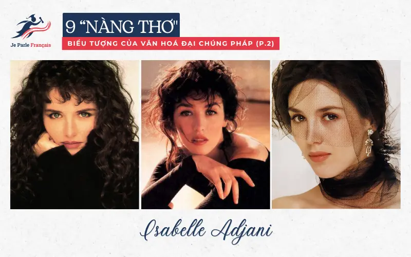 “Nàng thơ” biểu tượng của văn hoá đại chúng Pháp Isabelle Adjani.