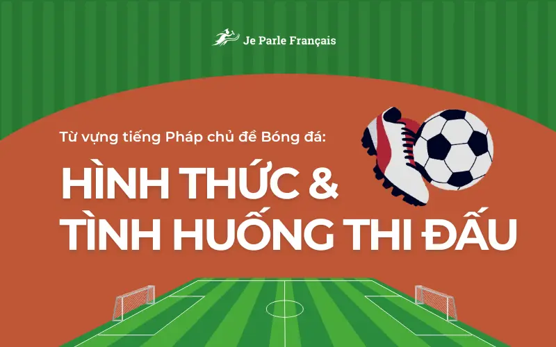 Từ vựng tiếng Pháp về các hình thức thi đấu và tình huống trong trận đấu