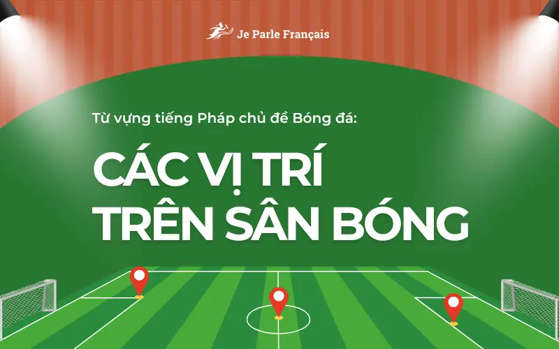 Từ vựng tiếng Pháp về các vị trí trên sân bóng