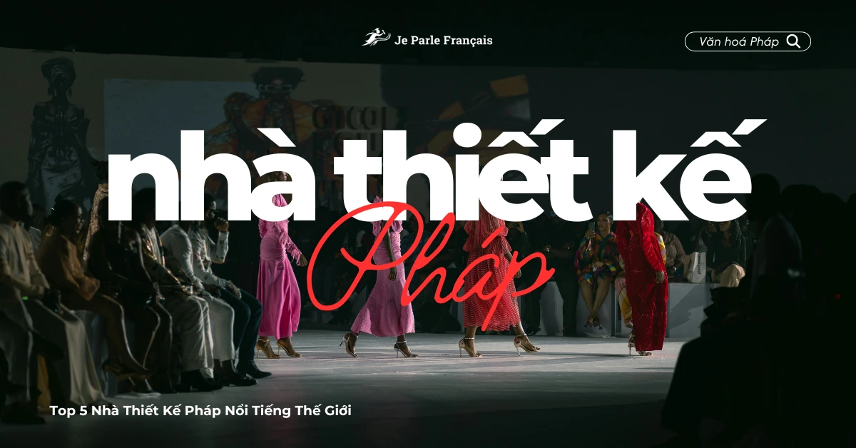 Nhà Thiết Kế Pháp Nổi Tiếng Thế Giới