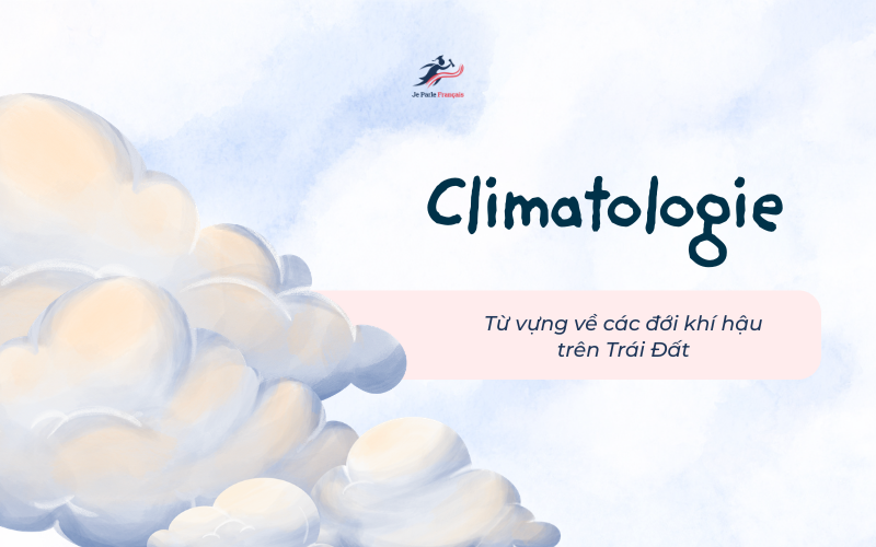 Từ vựng tiếng Pháp về Khí hậu và đới khí hậu trên Trái Đất