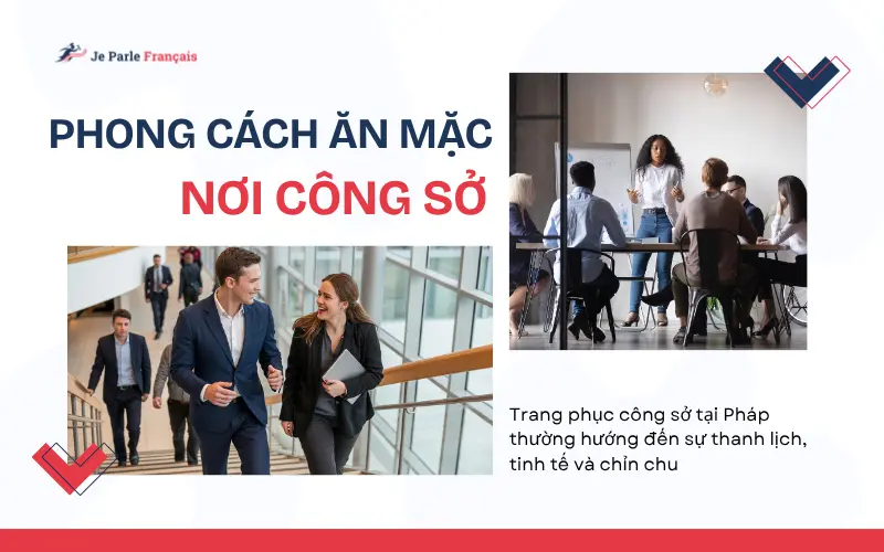Những lưu ý về phong cách thời trang trong văn hóa công sở Pháp
